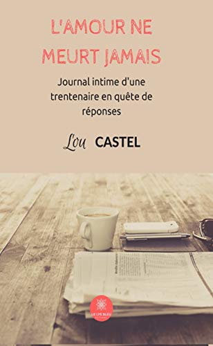 L'amour ne meurt jamais: Journal intime d’une trentenaire en quête de réponses de Lou Castel