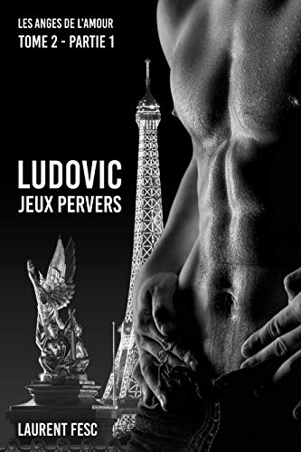 LUDOVIC JEUX PERVERS 1ère PARTIE (LES ANGES DE L'AMOUR t. 2) de LAURENT FESC