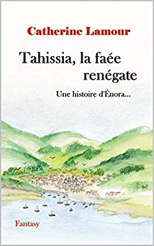 Tahissia, la faée renégate: Une histoire d'Énora de Catherine Lamour