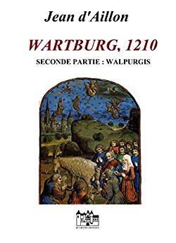 WARTBURG, 1210: Seconde partie: Walpurgis (Les aventures de Guilhem d'Ussel, chevalier troubadour) de Jean d'Aillon
