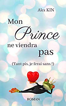 Mon prince ne viendra pas: (Tant pis, je ferai sans !) de Alex Kin