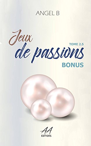 Jeux de passions: Bonus : Tome 2.5 ( Série des jeux ). de Angel .B
