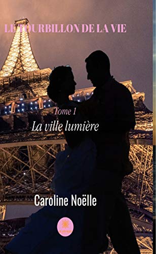 Le tourbillon de la vie - tome 1: La ville lumière de Caroline Noëlle et Caroline Noelle
