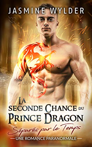 La seconde Chance du Prince Dragon: Une Romance Paranormale (Séparés par le Temps t. 4) de Jasmine Wylder