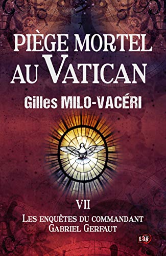Piège mortel au Vatican: Les enquêtes du commandant Gabriel Gerfaut Tome 7 de Gilles Milo-Vacéri