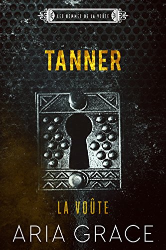 La Voûte , Tanner (Les hommes de la voûte t. 3) de Aria Grace