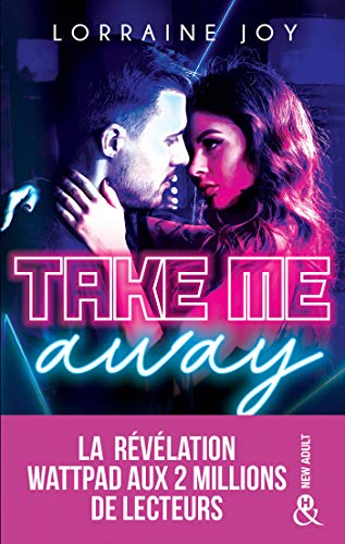 Take Me Away : , La révélation new adult venue de Wattpad, déjà 2 millions de lecteurs conquis ! (&H) de Lorraine Joy