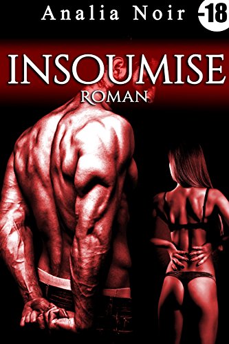 Insoumise (Roman): [New Romance érotique, Adulte, Interdit Au Moins de 18 ans] de Analia Noir