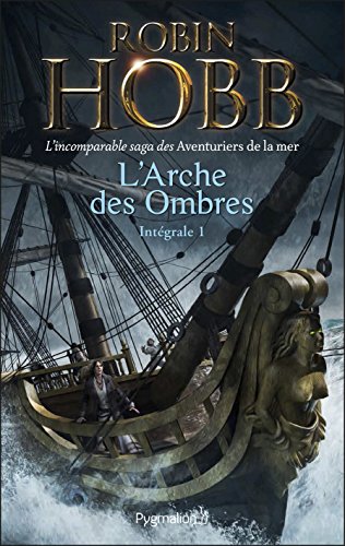 L'Arche des Ombres - L'Intégrale 1 (Tomes 1 à 3) - L'incomparable saga des Aventuriers de la mer: Le Vaisseau magique - Le Navire aux esclaves - La Conquête de la liberté  de Robin Hobb