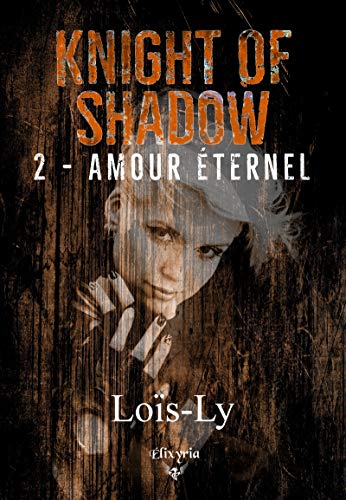 Knight of shadow: 2 - Amour éternel (Elixir of Moonlight) de Loïs-Ly