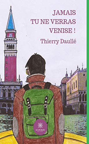 Jamais tu ne verras Venise !: Roman de Thierry Daullé