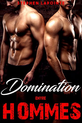 Domination entre HOMMES: (Nouvelle érotique, Gay, MM, Sexe entre Hommes, Soumission, HOT) de Stephen Lapointe