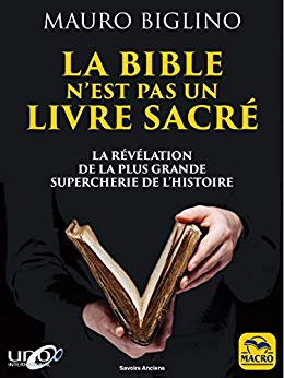 La Bible n'est pas un livre sacré: La révélation de la plus grand supercherie de l'histoire (Savoirs Anciens) de Mauro Biglino
