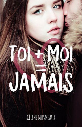 Toi + Moi = Jamais de Céline Musmeaux