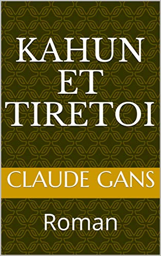 Kahun et Tiretoi: Roman de Claude GANS