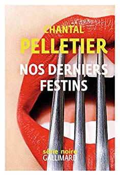 Nos derniers festins (Série noire) de Chantal Pelletier